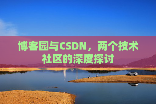 博客园与CSDN，两个技术社区的深度探讨